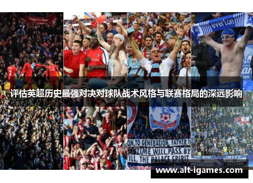 评估英超历史最强对决对球队战术风格与联赛格局的深远影响 评估英超历史最强对决对球队战术风格与联赛格局的深远影响