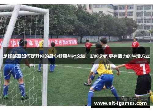足球部落如何提升你的身心健康与社交圈，助你迈向更有活力的生活方式