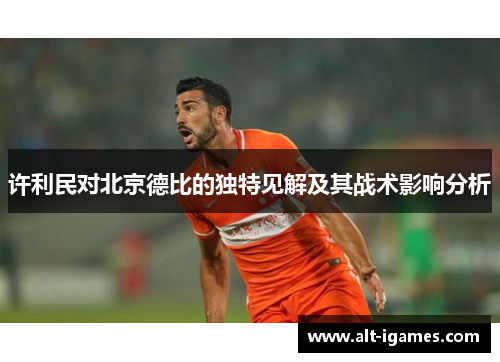 许利民对北京德比的独特见解及其战术影响分析