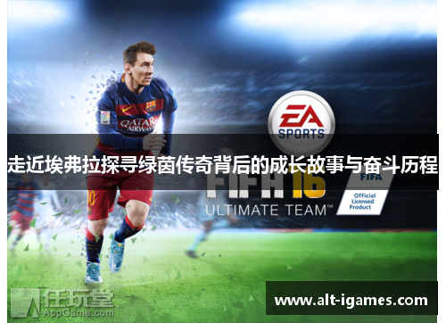 走近埃弗拉探寻绿茵传奇背后的成长故事与奋斗历程