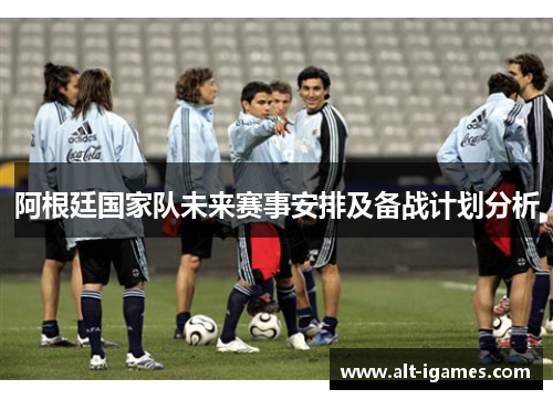 阿根廷国家队未来赛事安排及备战计划分析