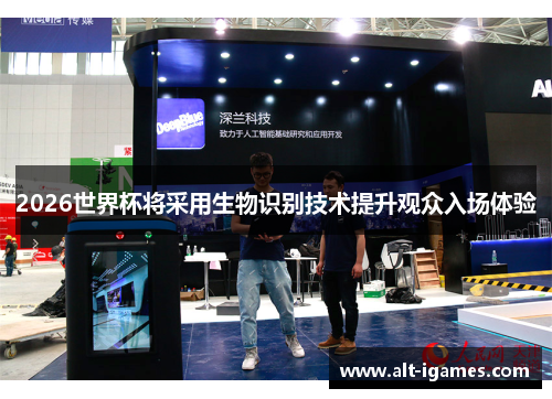 2026世界杯将采用生物识别技术提升观众入场体验 2026世界杯将采用生物识别技术提升观众入场体验