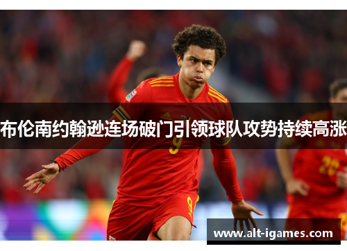 布伦南约翰逊连场破门引领球队攻势持续高涨