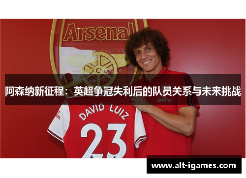 阿森纳新征程：英超争冠失利后的队员关系与未来挑战
